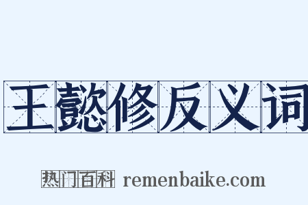 王懿修反义词是什么意思的图片